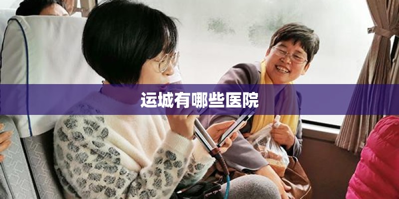 运城有哪些医院 运城有哪些医院
