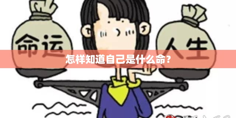 怎样知道自己是什么命? 怎样知道自己是什么命?