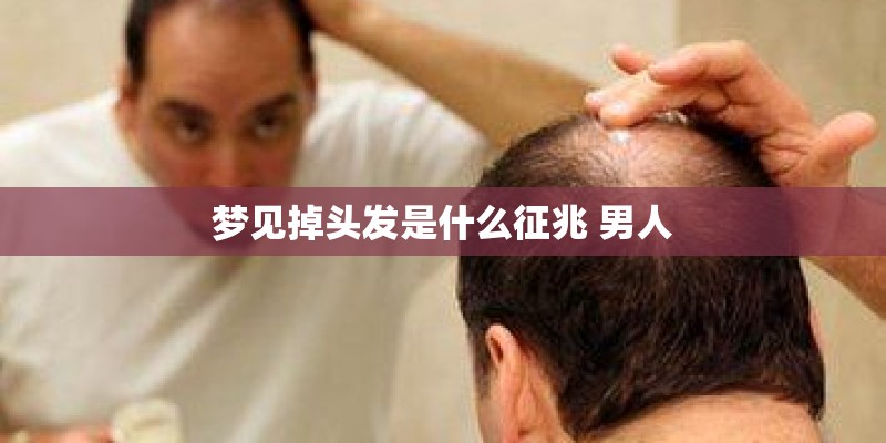 梦见掉头发是什么征兆 男人