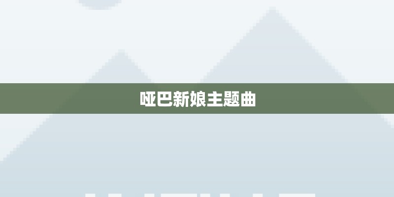 哑巴新娘主题曲 哑巴新娘主题曲