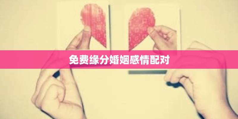 免费缘分婚姻感情配对