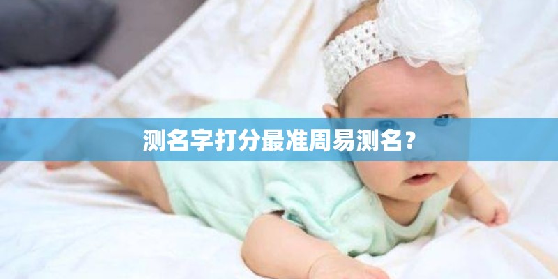 测名字打分最准周易测名？