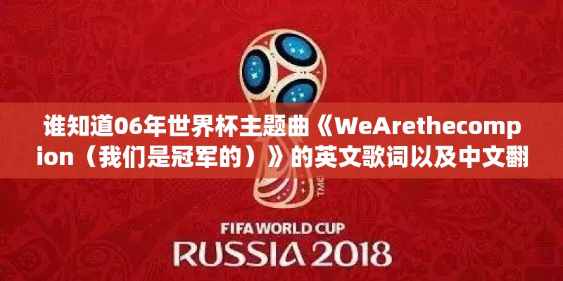 谁知道06年世界杯主题曲《WeArethecompion（我们是冠军的）》的英文歌词以及中文翻译？
