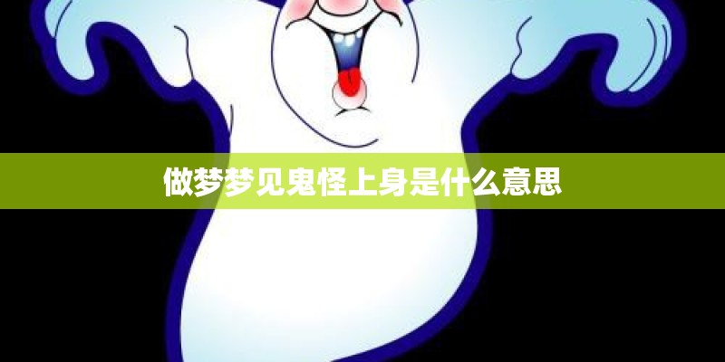 做梦梦见鬼怪上身是什么意思