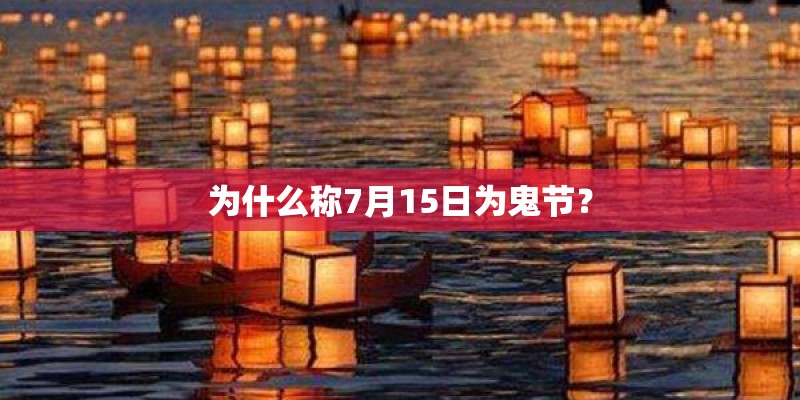 为什么称7月15日为鬼节？