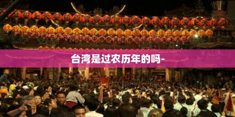 台湾是过农历年的吗-