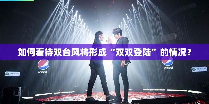 如何看待双台风将形成“双双登陆”的情况? 如何看待双台风将形成“双双登陆”的情况?
