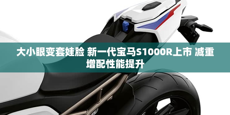 大小眼变套娃脸 新一代宝马S1000R上市 减重增配性能提升