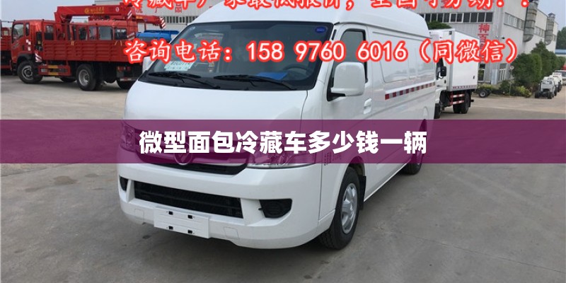 微型面包冷藏车多少钱一辆