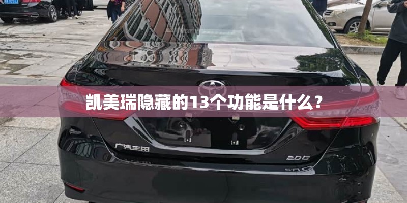 凯美瑞隐藏的13个功能是什么? 凯美瑞隐藏的13个功能是什么?